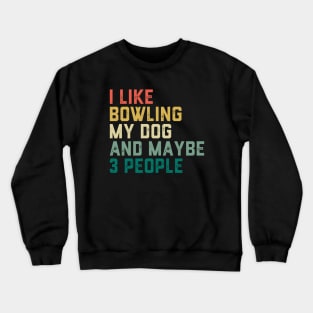 I like Bowling My Dog & maybe 3 people Crewneck Sweatshirt